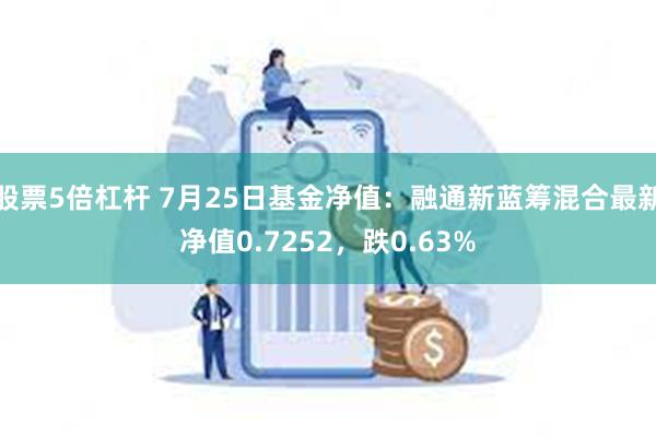 股票5倍杠杆 7月25日基金净值：融通新蓝筹混合最新净值0.7252，跌0.63%