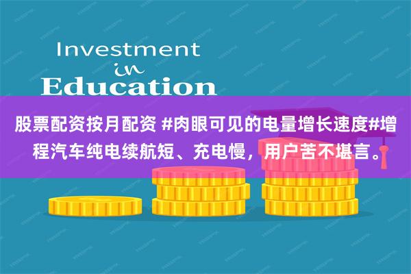 股票配资按月配资 #肉眼可见的电量增长速度#增程汽车纯电续航短、充电慢，用户苦不堪言。